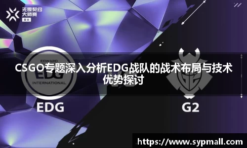 CSGO专题深入分析EDG战队的战术布局与技术优势探讨