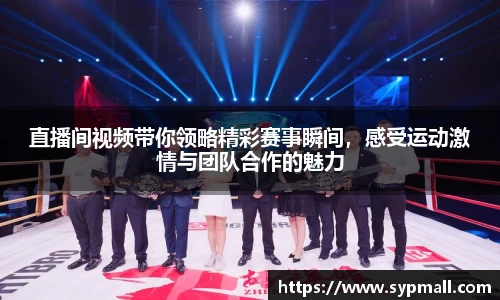 直播间视频带你领略精彩赛事瞬间，感受运动激情与团队合作的魅力