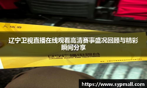 辽宁卫视直播在线观看高清赛事盛况回顾与精彩瞬间分享