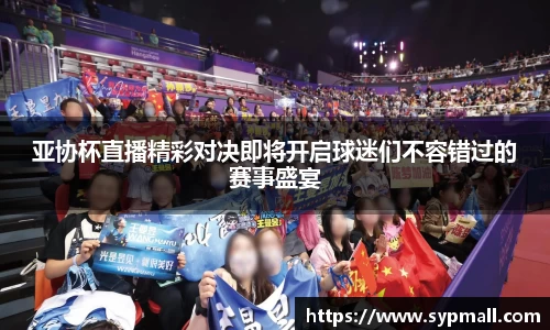 亚协杯直播精彩对决即将开启球迷们不容错过的赛事盛宴